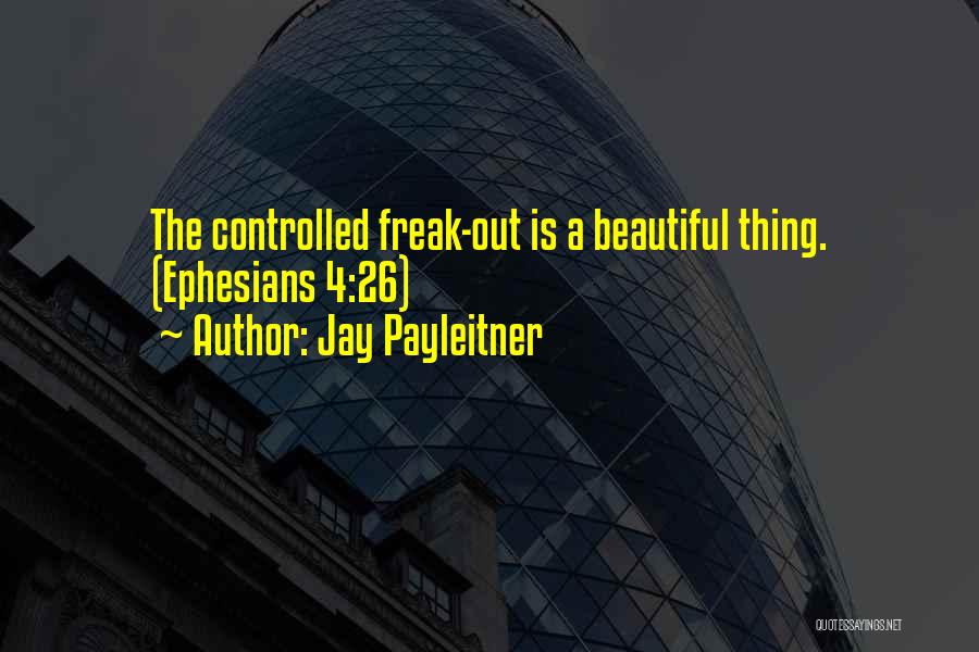 Jay Payleitner Quotes: The Controlled Freak-out Is A Beautiful Thing. (ephesians 4:26)