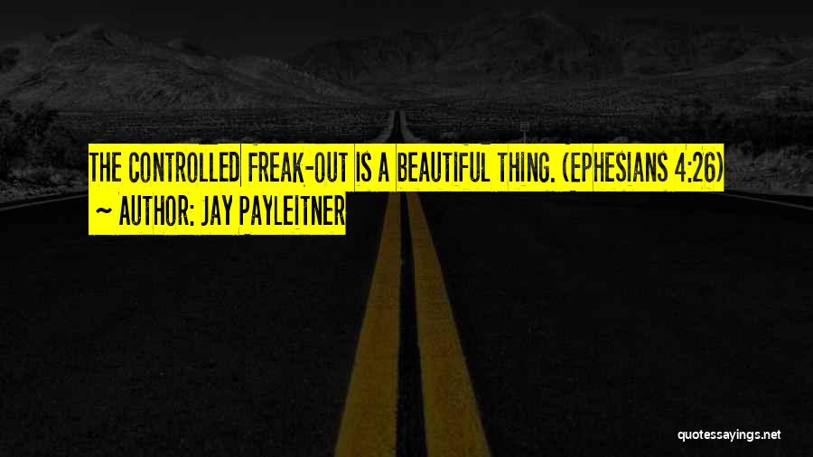 Jay Payleitner Quotes: The Controlled Freak-out Is A Beautiful Thing. (ephesians 4:26)
