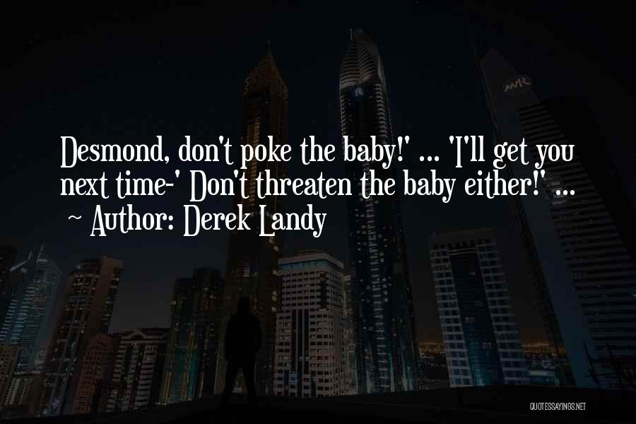 Derek Landy Quotes: Desmond, Don't Poke The Baby!' ... 'i'll Get You Next Time-' Don't Threaten The Baby Either!' ...