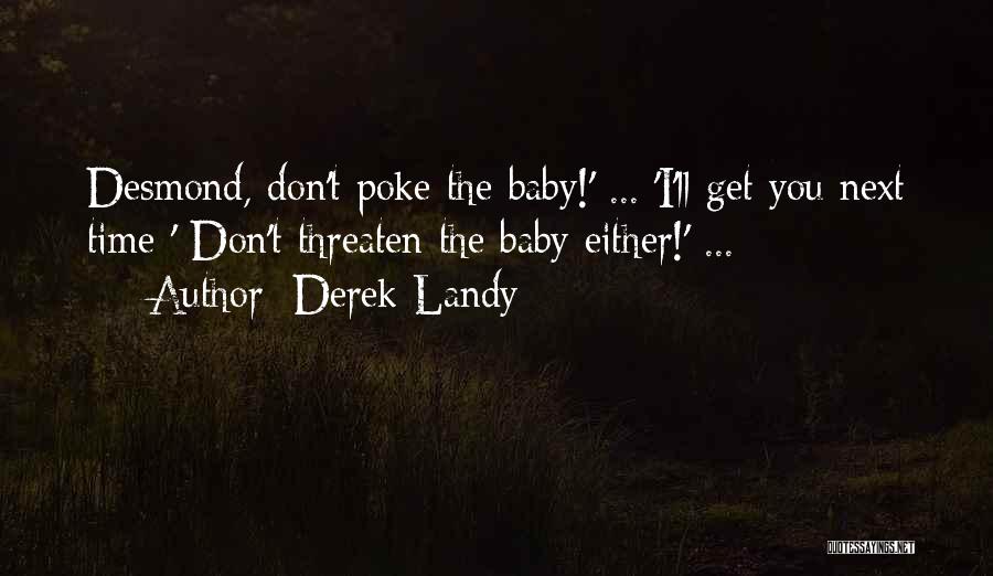 Derek Landy Quotes: Desmond, Don't Poke The Baby!' ... 'i'll Get You Next Time-' Don't Threaten The Baby Either!' ...