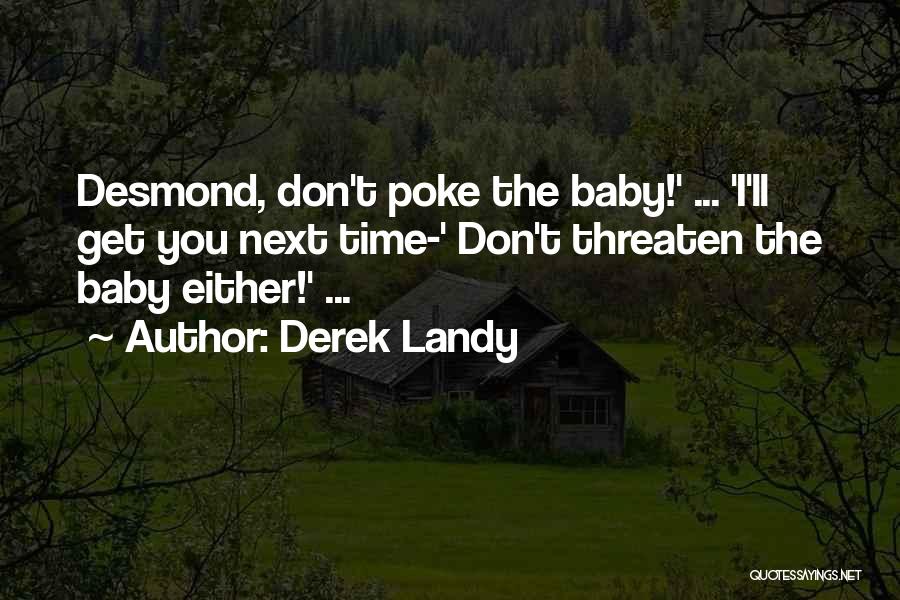 Derek Landy Quotes: Desmond, Don't Poke The Baby!' ... 'i'll Get You Next Time-' Don't Threaten The Baby Either!' ...