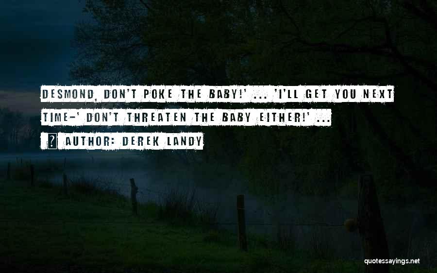 Derek Landy Quotes: Desmond, Don't Poke The Baby!' ... 'i'll Get You Next Time-' Don't Threaten The Baby Either!' ...