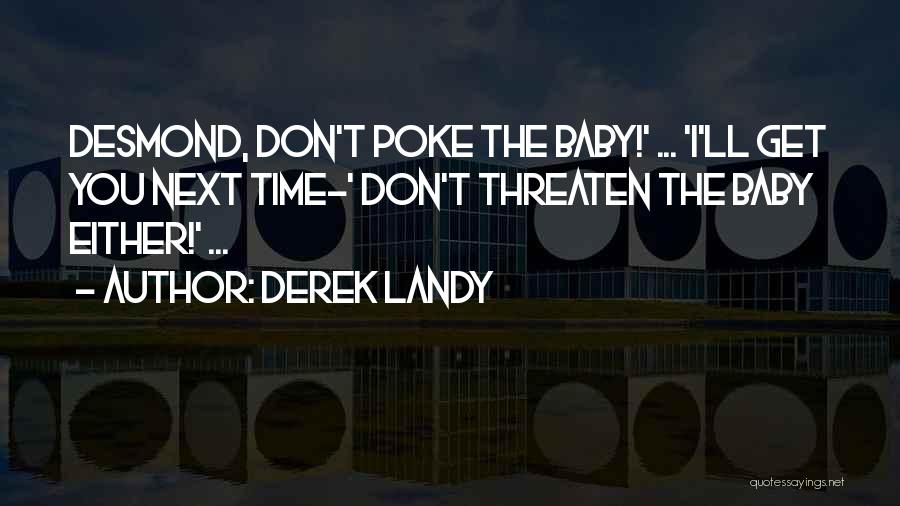Derek Landy Quotes: Desmond, Don't Poke The Baby!' ... 'i'll Get You Next Time-' Don't Threaten The Baby Either!' ...