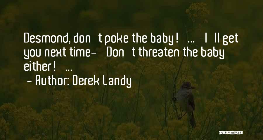 Derek Landy Quotes: Desmond, Don't Poke The Baby!' ... 'i'll Get You Next Time-' Don't Threaten The Baby Either!' ...