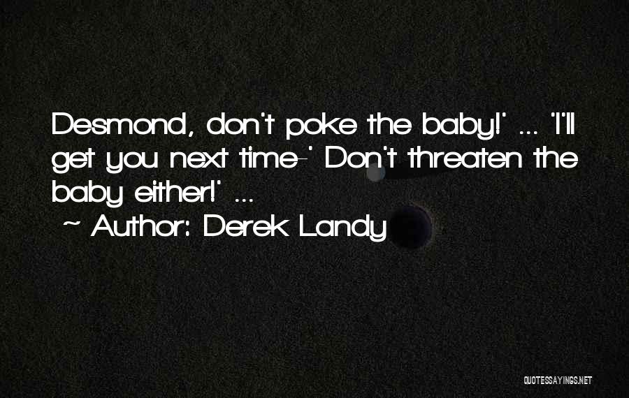 Derek Landy Quotes: Desmond, Don't Poke The Baby!' ... 'i'll Get You Next Time-' Don't Threaten The Baby Either!' ...