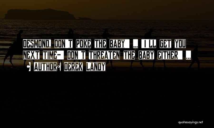 Derek Landy Quotes: Desmond, Don't Poke The Baby!' ... 'i'll Get You Next Time-' Don't Threaten The Baby Either!' ...