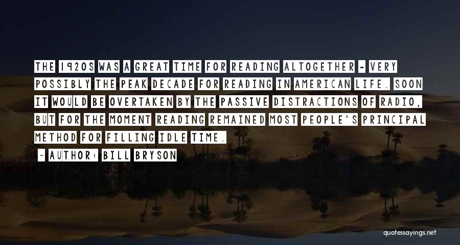 Bill Bryson Quotes: The 1920s Was A Great Time For Reading Altogether - Very Possibly The Peak Decade For Reading In American Life.