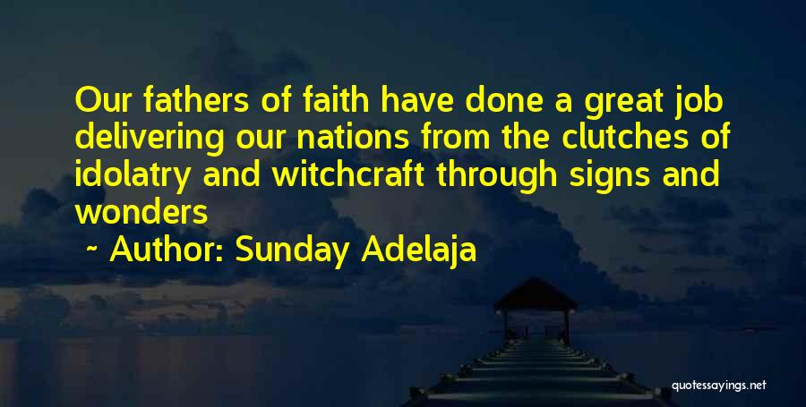 Sunday Adelaja Quotes: Our Fathers Of Faith Have Done A Great Job Delivering Our Nations From The Clutches Of Idolatry And Witchcraft Through