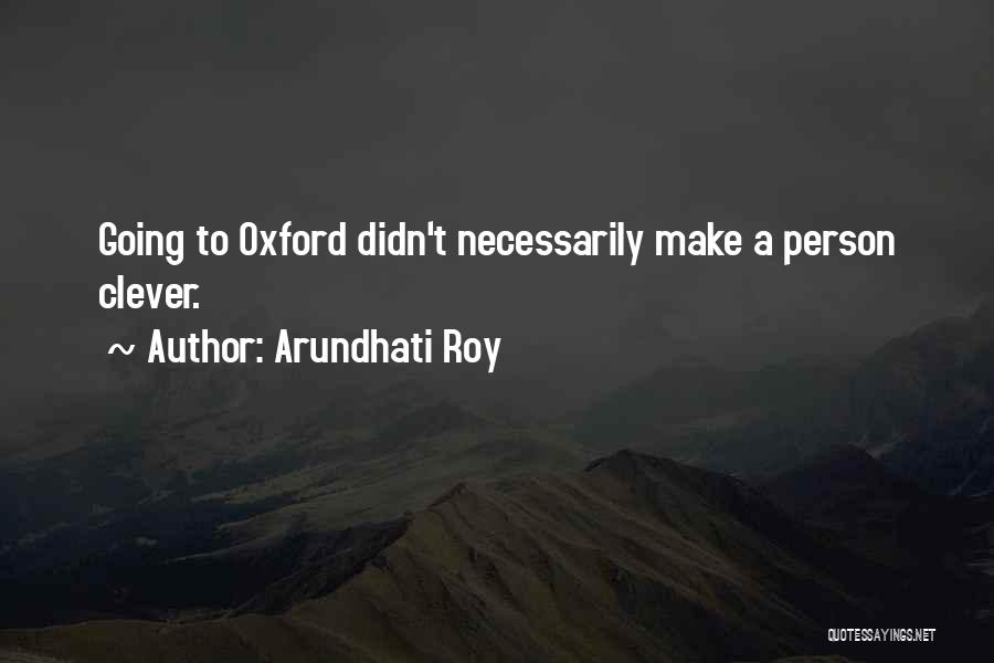 Arundhati Roy Quotes: Going To Oxford Didn't Necessarily Make A Person Clever.