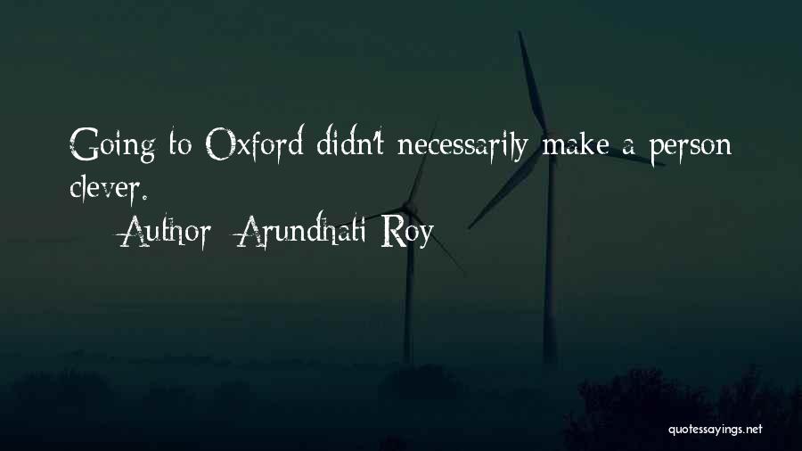 Arundhati Roy Quotes: Going To Oxford Didn't Necessarily Make A Person Clever.