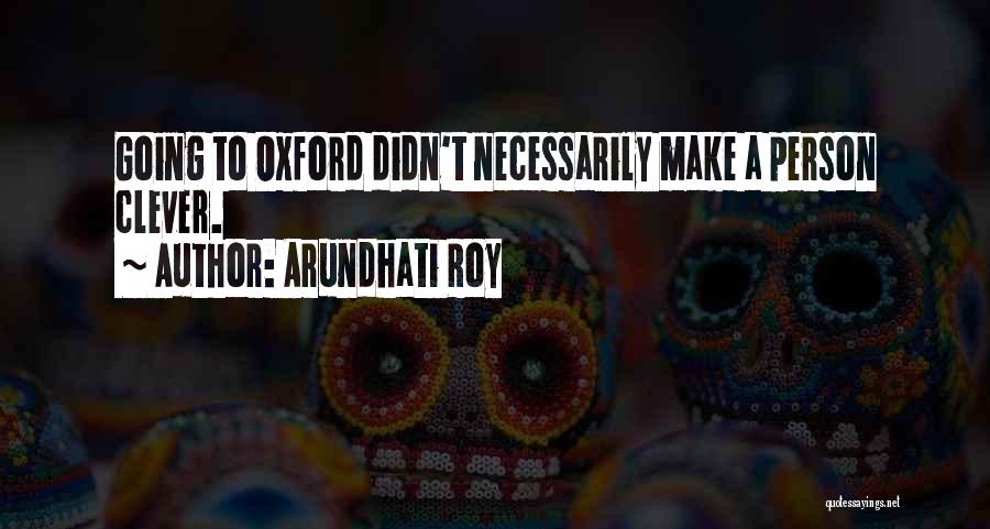 Arundhati Roy Quotes: Going To Oxford Didn't Necessarily Make A Person Clever.