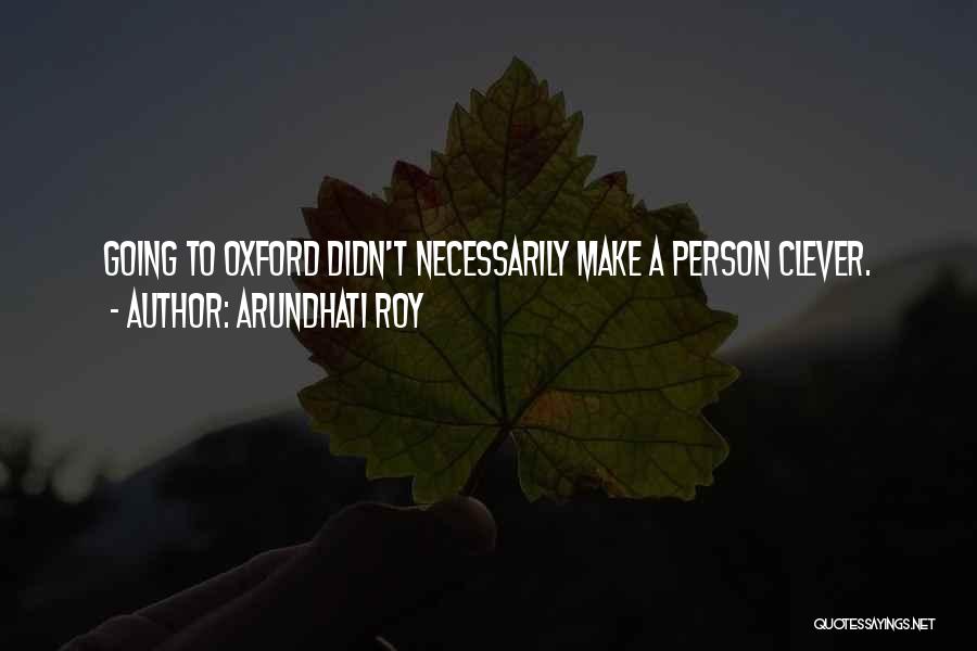 Arundhati Roy Quotes: Going To Oxford Didn't Necessarily Make A Person Clever.