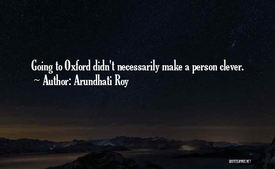 Arundhati Roy Quotes: Going To Oxford Didn't Necessarily Make A Person Clever.