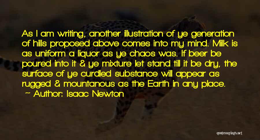 Isaac Newton Quotes: As I Am Writing, Another Illustration Of Ye Generation Of Hills Proposed Above Comes Into My Mind. Milk Is As
