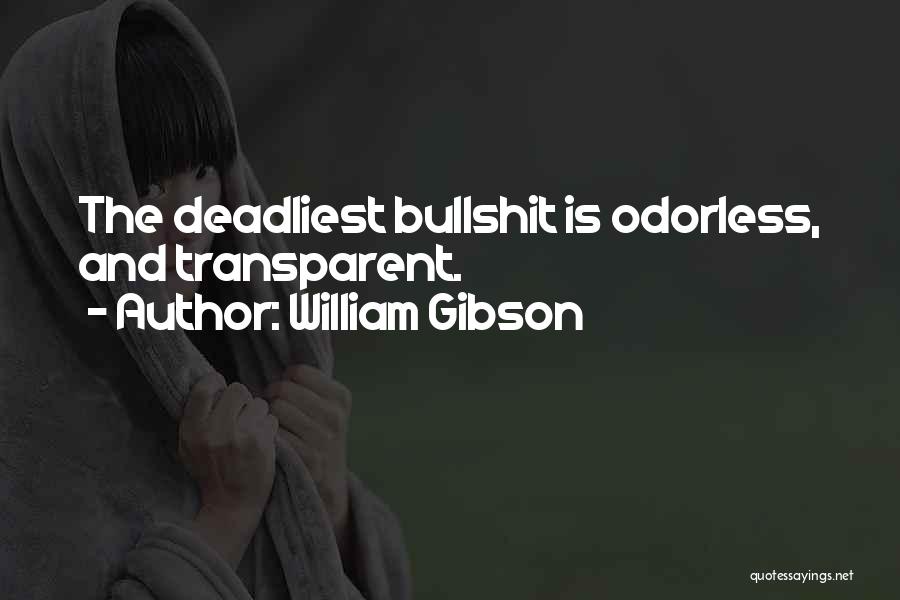 William Gibson Quotes: The Deadliest Bullshit Is Odorless, And Transparent.