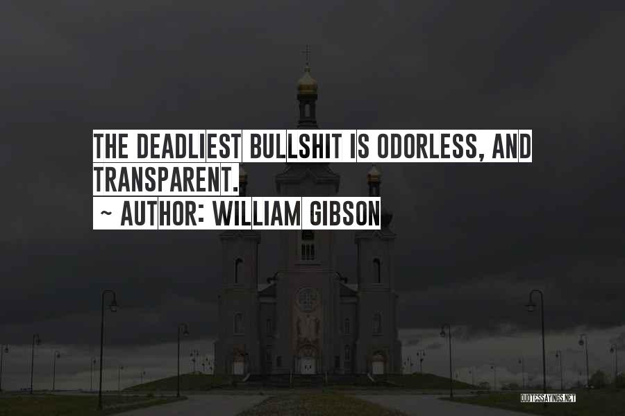 William Gibson Quotes: The Deadliest Bullshit Is Odorless, And Transparent.