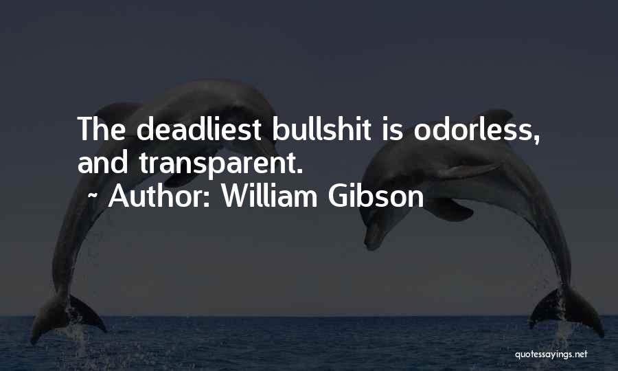 William Gibson Quotes: The Deadliest Bullshit Is Odorless, And Transparent.