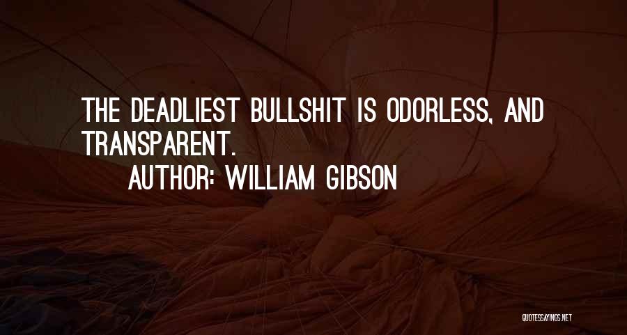 William Gibson Quotes: The Deadliest Bullshit Is Odorless, And Transparent.