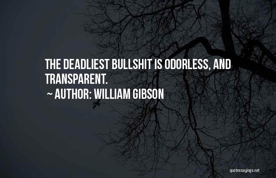 William Gibson Quotes: The Deadliest Bullshit Is Odorless, And Transparent.