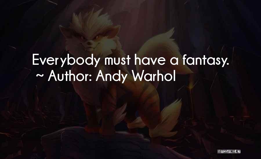 Andy Warhol Quotes: Everybody Must Have A Fantasy.