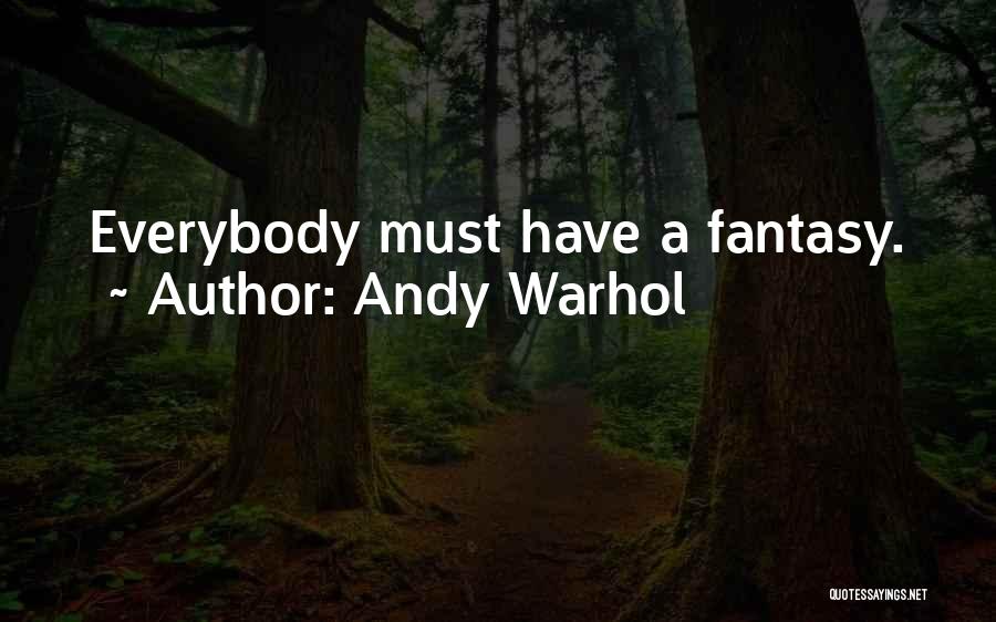 Andy Warhol Quotes: Everybody Must Have A Fantasy.