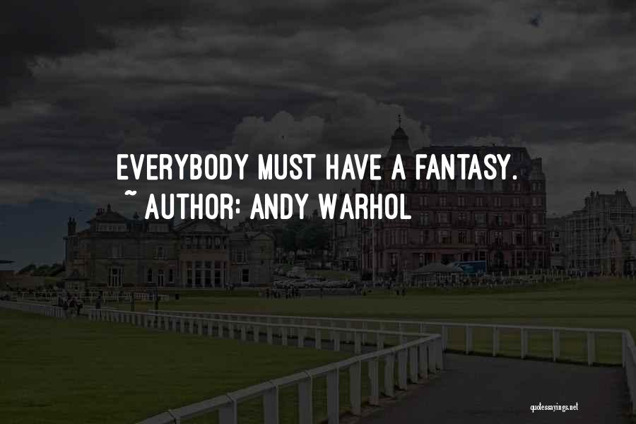 Andy Warhol Quotes: Everybody Must Have A Fantasy.