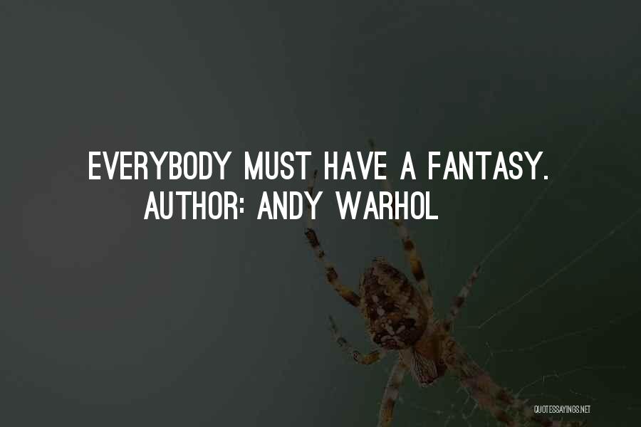 Andy Warhol Quotes: Everybody Must Have A Fantasy.