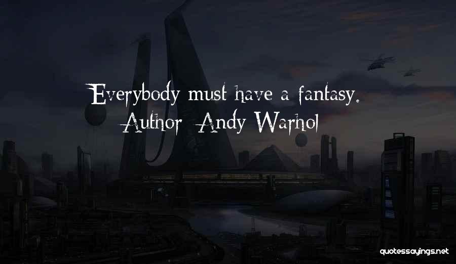 Andy Warhol Quotes: Everybody Must Have A Fantasy.