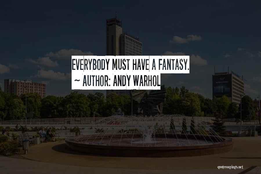 Andy Warhol Quotes: Everybody Must Have A Fantasy.