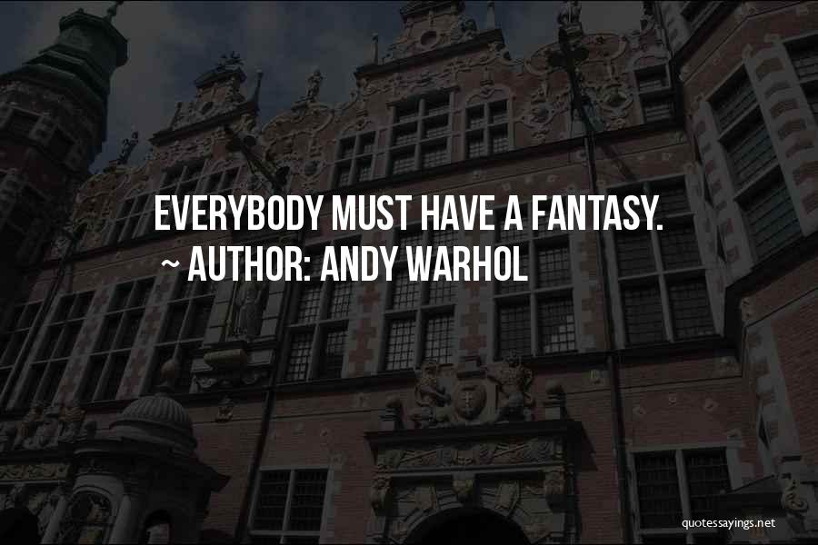 Andy Warhol Quotes: Everybody Must Have A Fantasy.