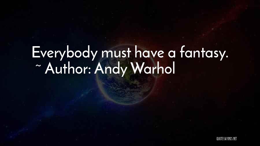 Andy Warhol Quotes: Everybody Must Have A Fantasy.