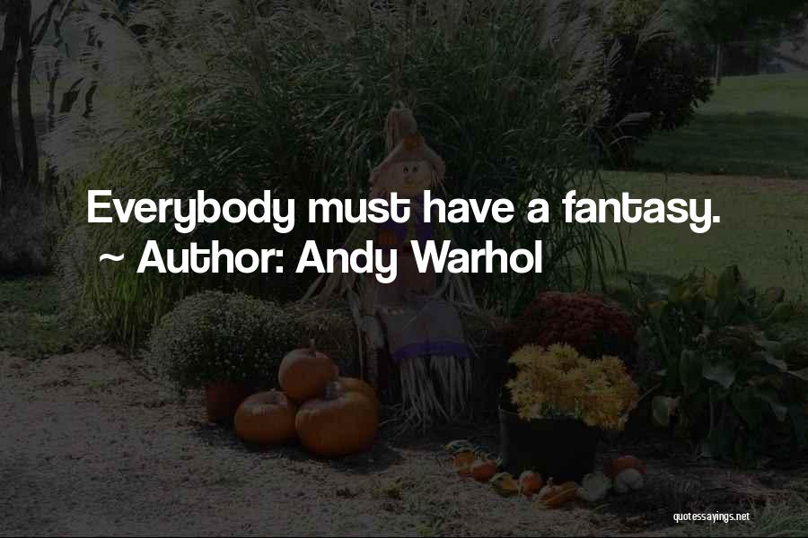 Andy Warhol Quotes: Everybody Must Have A Fantasy.