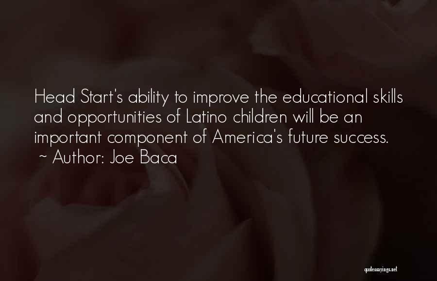 Joe Baca Quotes: Head Start's Ability To Improve The Educational Skills And Opportunities Of Latino Children Will Be An Important Component Of America's