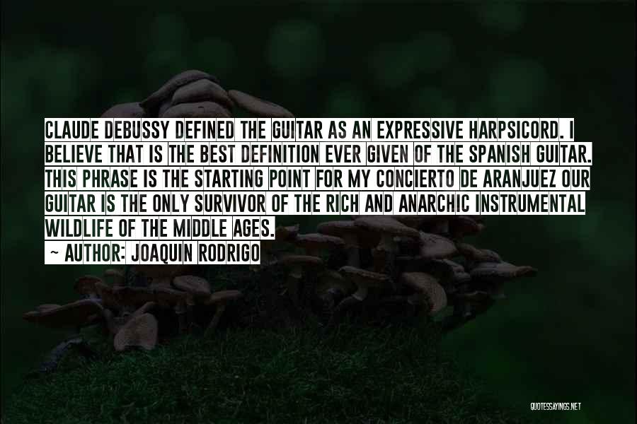 Joaquin Rodrigo Quotes: Claude Debussy Defined The Guitar As An Expressive Harpsicord. I Believe That Is The Best Definition Ever Given Of The
