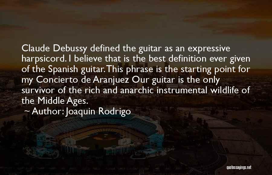 Joaquin Rodrigo Quotes: Claude Debussy Defined The Guitar As An Expressive Harpsicord. I Believe That Is The Best Definition Ever Given Of The