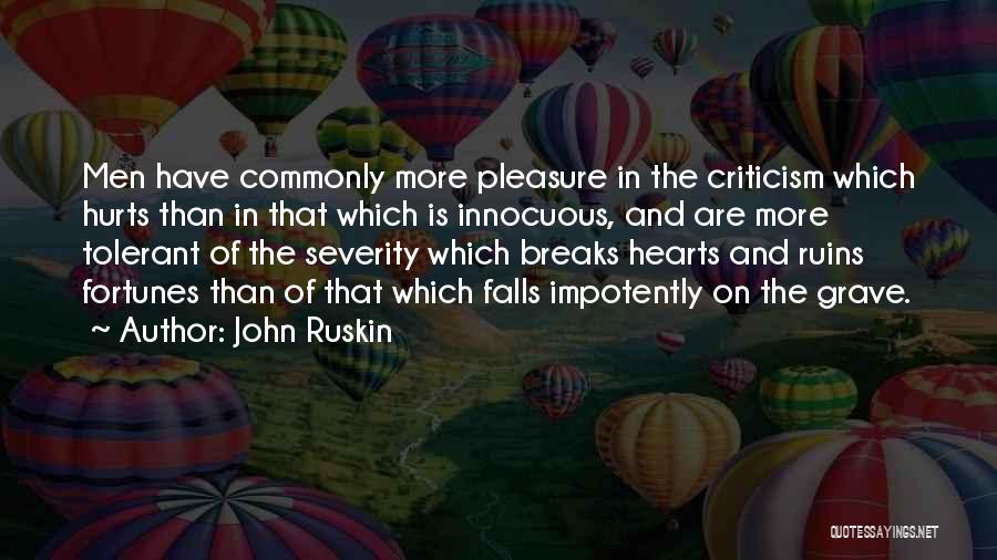 John Ruskin Quotes: Men Have Commonly More Pleasure In The Criticism Which Hurts Than In That Which Is Innocuous, And Are More Tolerant