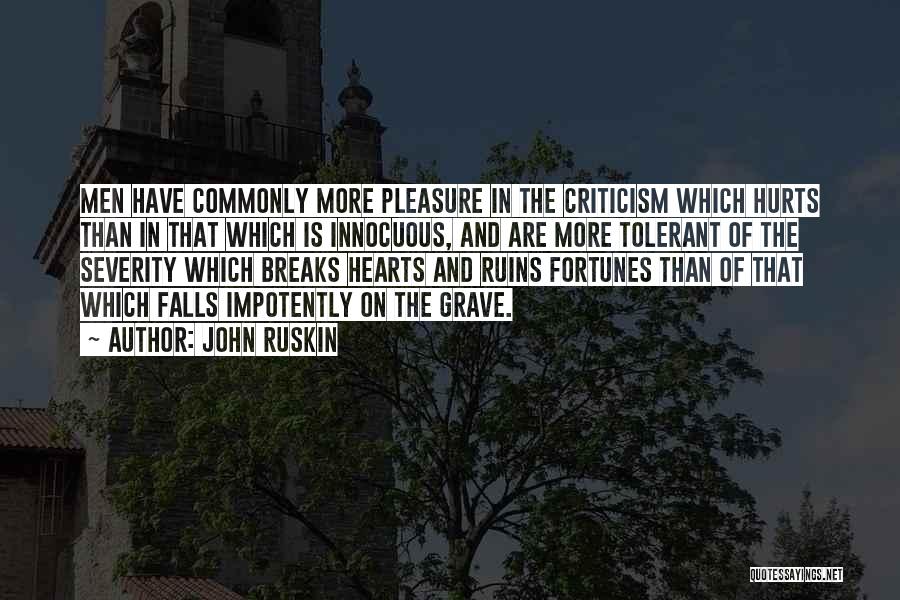 John Ruskin Quotes: Men Have Commonly More Pleasure In The Criticism Which Hurts Than In That Which Is Innocuous, And Are More Tolerant