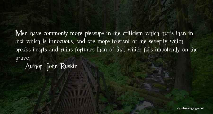 John Ruskin Quotes: Men Have Commonly More Pleasure In The Criticism Which Hurts Than In That Which Is Innocuous, And Are More Tolerant