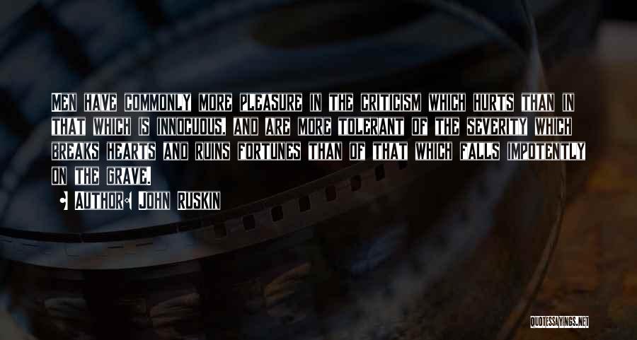 John Ruskin Quotes: Men Have Commonly More Pleasure In The Criticism Which Hurts Than In That Which Is Innocuous, And Are More Tolerant
