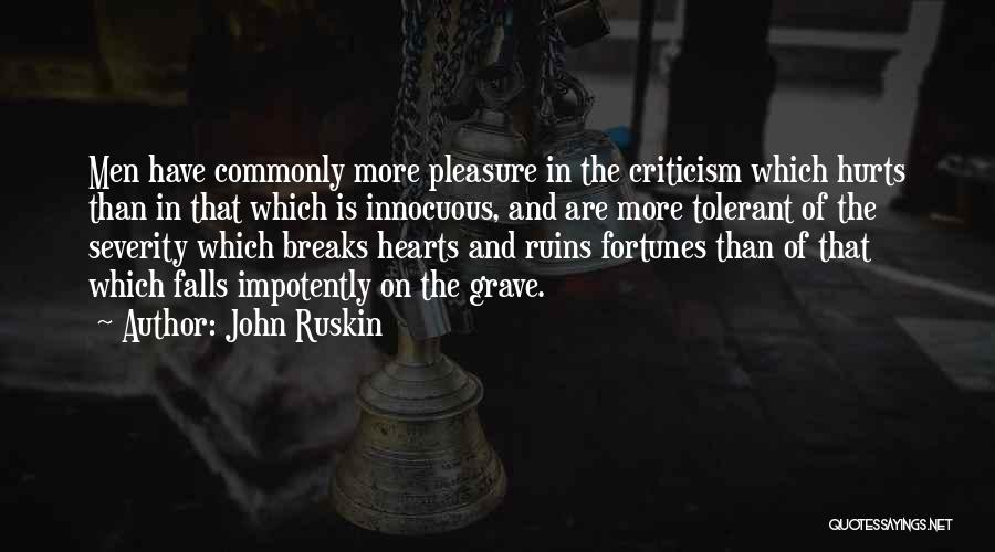John Ruskin Quotes: Men Have Commonly More Pleasure In The Criticism Which Hurts Than In That Which Is Innocuous, And Are More Tolerant
