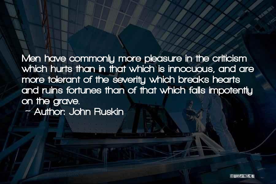 John Ruskin Quotes: Men Have Commonly More Pleasure In The Criticism Which Hurts Than In That Which Is Innocuous, And Are More Tolerant