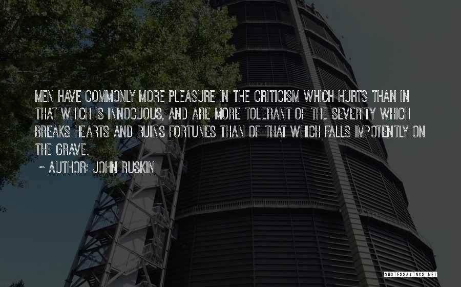 John Ruskin Quotes: Men Have Commonly More Pleasure In The Criticism Which Hurts Than In That Which Is Innocuous, And Are More Tolerant