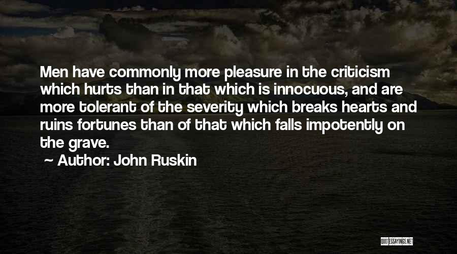 John Ruskin Quotes: Men Have Commonly More Pleasure In The Criticism Which Hurts Than In That Which Is Innocuous, And Are More Tolerant