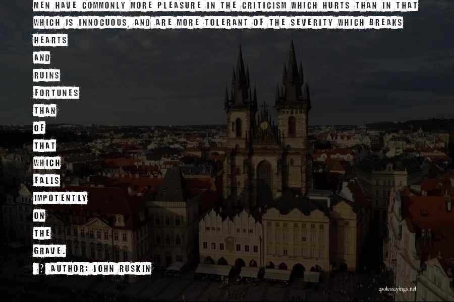 John Ruskin Quotes: Men Have Commonly More Pleasure In The Criticism Which Hurts Than In That Which Is Innocuous, And Are More Tolerant