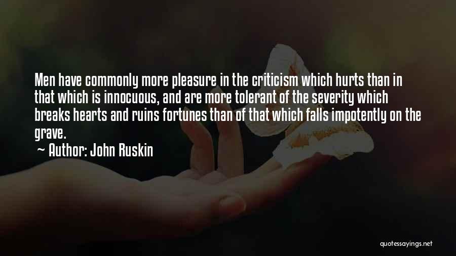 John Ruskin Quotes: Men Have Commonly More Pleasure In The Criticism Which Hurts Than In That Which Is Innocuous, And Are More Tolerant