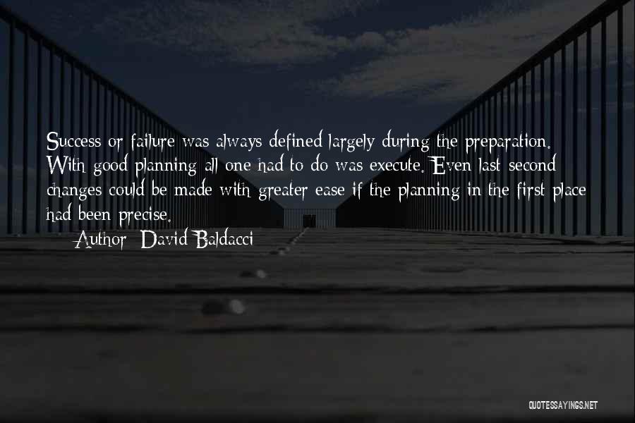 David Baldacci Quotes: Success Or Failure Was Always Defined Largely During The Preparation. With Good Planning All One Had To Do Was Execute.