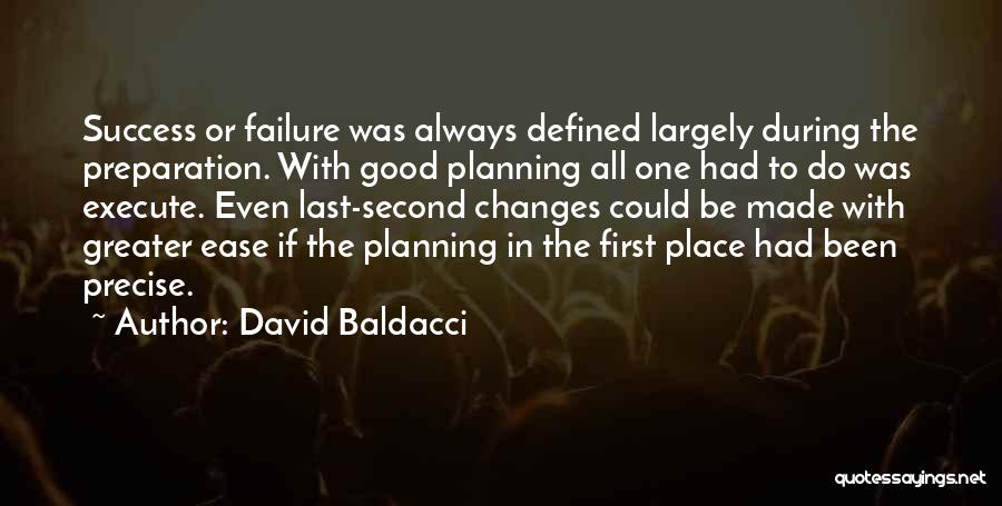 David Baldacci Quotes: Success Or Failure Was Always Defined Largely During The Preparation. With Good Planning All One Had To Do Was Execute.