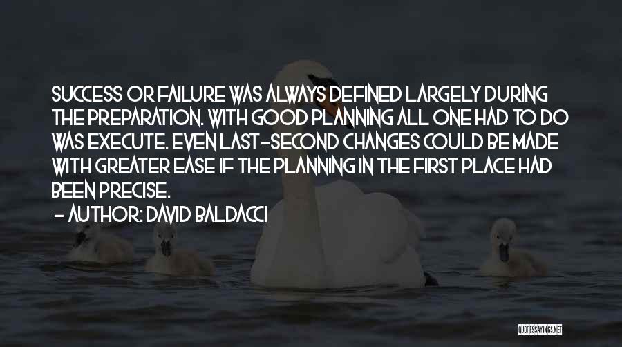 David Baldacci Quotes: Success Or Failure Was Always Defined Largely During The Preparation. With Good Planning All One Had To Do Was Execute.