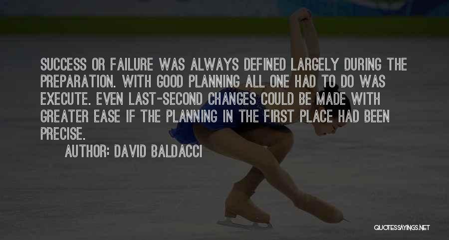 David Baldacci Quotes: Success Or Failure Was Always Defined Largely During The Preparation. With Good Planning All One Had To Do Was Execute.