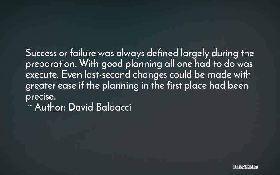 David Baldacci Quotes: Success Or Failure Was Always Defined Largely During The Preparation. With Good Planning All One Had To Do Was Execute.